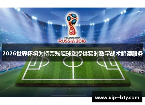 2026世界杯将为持票残障球迷提供实时数字战术解读服务